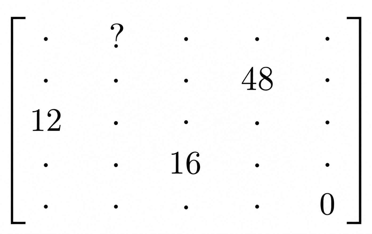 A 5 by 5 array with entries 0, 48, 16, and 12 in the given positions and a question mark in position (1,2)